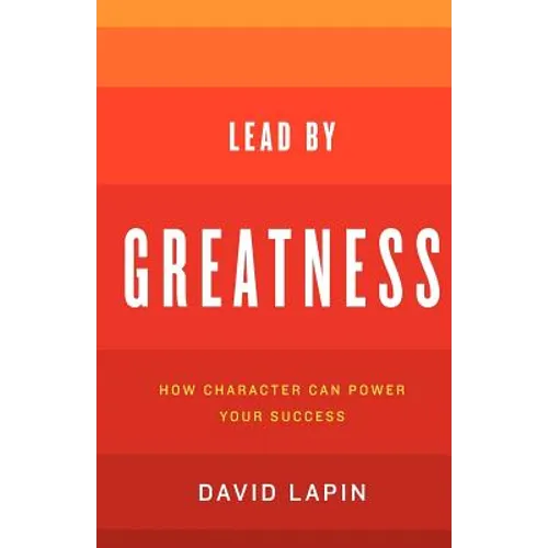 Lead By Greatness: How Character Can Power Your Success - Paperback