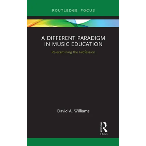 A Different Paradigm in Music Education: Re-Examining the Profession - Paperback