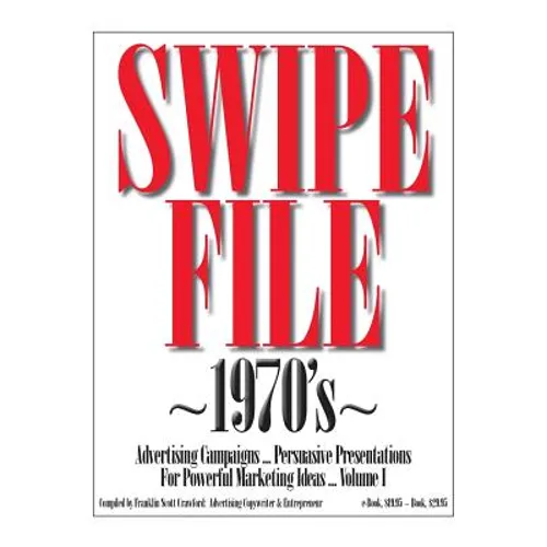 SWIPE FILE 1970's Advertising Campaigns ...: Persuasive Presentations For Powerful Marketing Ideas ... Volume I - Paperback