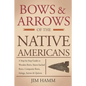 Bows and Arrows of the Native Americans: A Complete Step-by-Step Guide to Wooden Bows, Sinew-backed Bows, Composite Bows, Strings, Arrows, and Quivers - Paperback