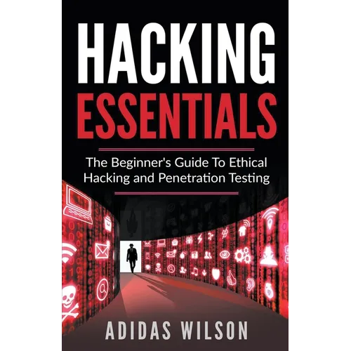 Hacking Essentials - The Beginner's Guide To Ethical Hacking And Penetration Testing - Paperback
