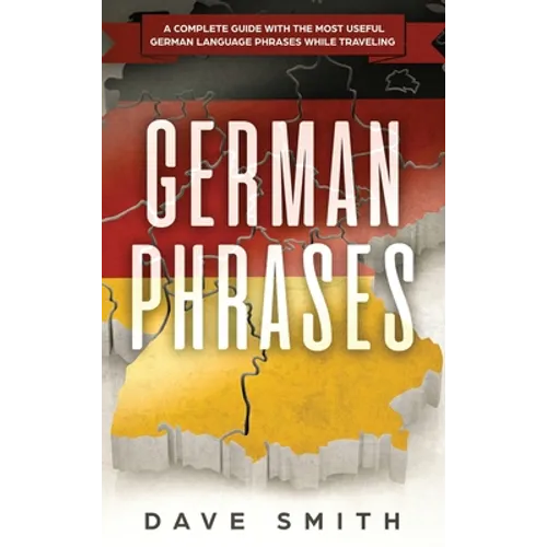 German Phrases: A Complete Guide With The Most Useful German Language Phrases While Traveling - Hardcover