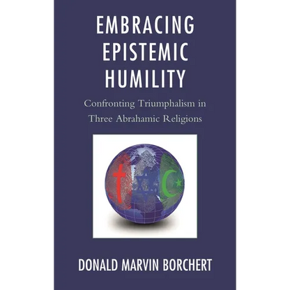 Embracing Epistemic Humility: Confronting Triumphalism in Three Abrahamic Religions - Hardcover