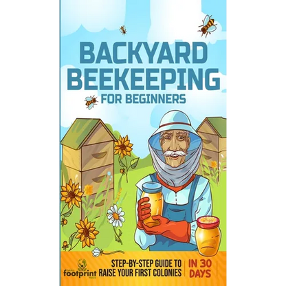 Backyard Beekeeping for Beginners: Step-By-Step Guide To Raise Your First Colonies in 30 Days - Hardcover
