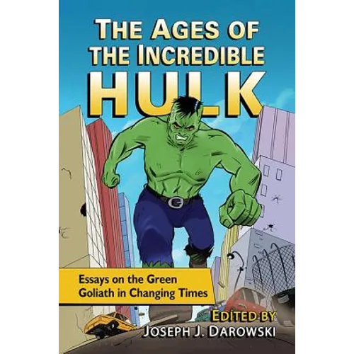 The Ages of the Incredible Hulk: Essays on the Green Goliath in Changing Times - Paperback