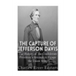 The Capture of Jefferson Davis: The History of the Confederate President's Attempt to Escape the Union Army - Paperback