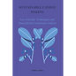Sustainable Candle Making: Eco-Friendly Techniques and Materials for Conscious Crafters - Paperback