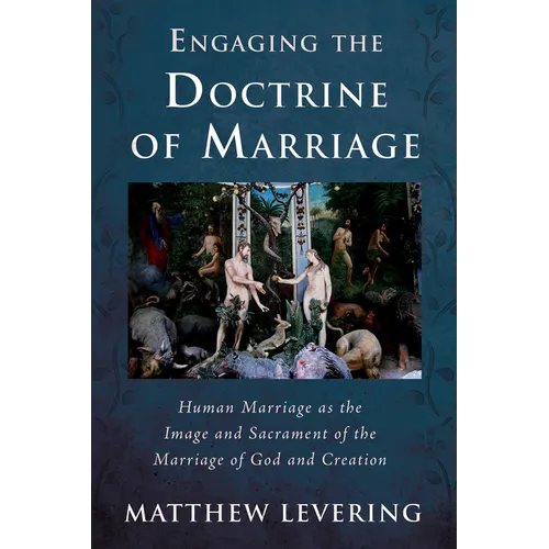 Engaging the Doctrine of Marriage: Human Marriage as the Image and Sacrament of the Marriage of God and Creation - Hardcover