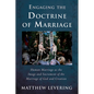 Engaging the Doctrine of Marriage: Human Marriage as the Image and Sacrament of the Marriage of God and Creation - Hardcover