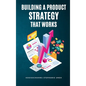 Building a Product Strategy That Works - Hardcover