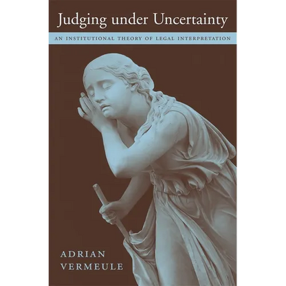 Judging Under Uncertainty: An Institutional Theory of Legal Interpretation - Hardcover