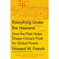 Everything Under the Heavens: How the Past Helps Shape China's Push for Global Power - Paperback