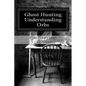 Ghost Hunting - Understanding Orbs: How an Orb is Created or Caused - Paperback