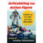 Articulating the Action Figure: Essays on the Toys and Their Messages - Paperback