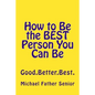 How to Be the BEST Person You Can Be: Good. Better. Best. - Paperback