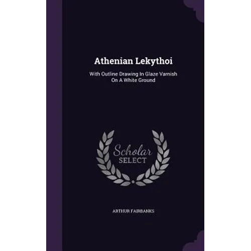 Athenian Lekythoi: With Outline Drawing In Glaze Varnish On A White Ground - Hardcover