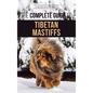 The Complete Guide to the Tibetan Mastiff: Finding, Raising, Training, Feeding, and Successfully Owning a Tibetan Mastiff - Hardcover