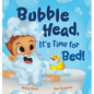 Bubble Head, It's Time for Bed!: A fun way to learn days of the week, hygiene, and a bedtime routine. Ages 4-7. - Hardcover