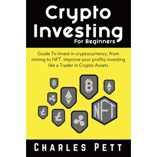 Crypto Investing for Beginners: Guide To Invest in Cryptocurrency, from mining to NFT. Improve your Profits investing like a Trader in Crypto Assets - Paperback