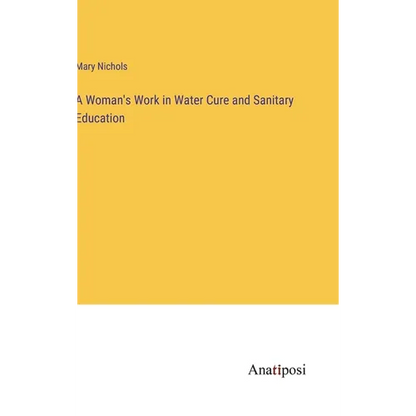 A Woman's Work in Water Cure and Sanitary Education - Hardcover