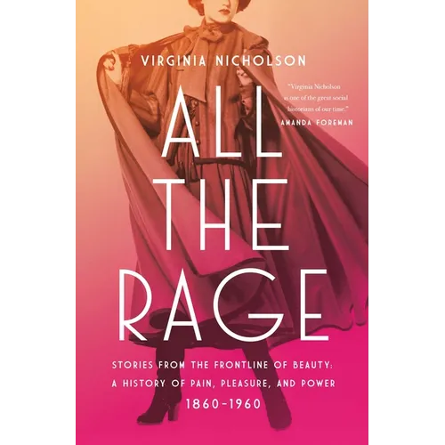 All the Rage: Stories from the Frontline of Beauty: A History of Pain, Pleasure, and Power: 1860-1960 - Hardcover