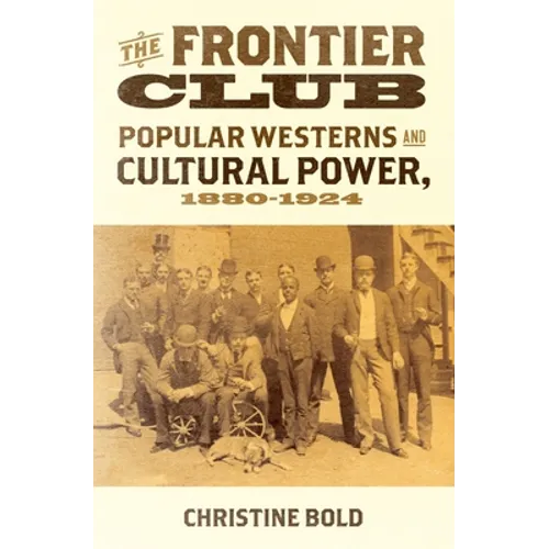 Frontier Club: Popular Westerns and Cultural Power, 1880-1924 - Hardcover