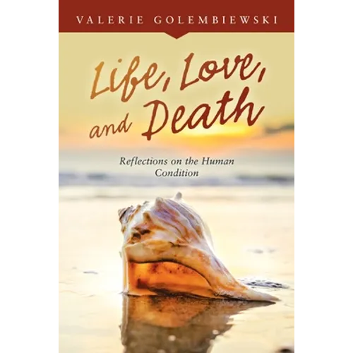 Life, Love, and Death: Reflections on the Human Condition - Paperback