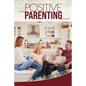 Positive Parenting: A Complete Guide for Positive Parents. Be Conscious, Playful, Present, Avoid Anxiety, and Help Your Children Grow Happ - Paperback