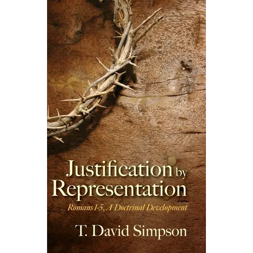 Justification by Representation: Romans 1-5, A Doctrinal Development - Hardcover