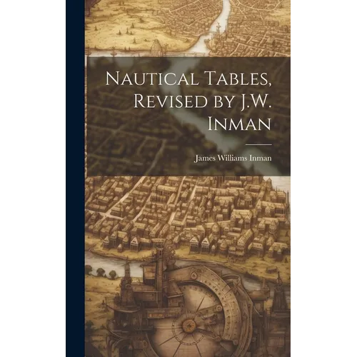 Nautical Tables, Revised by J.W. Inman - Hardcover