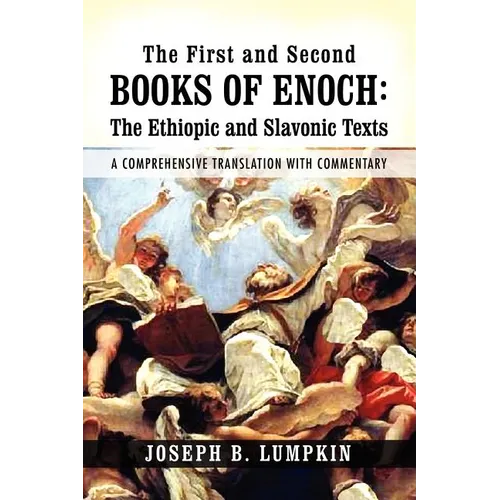 The First and Second Books of Enoch: The Ethiopic and Slavonic Texts: A Comprehensive Translation with Commentary - Paperback
