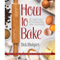 How to Bake: The Complete Guide to Perfect Cakes, Cookies, Pies, Tarts, Breads, Pizzas, Muffins, Sweet and Savory - Hardcover