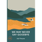 We May Never Say Goodbye - Paperback