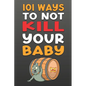 101 Ways To NOT Kill Your Baby: Cautionary tales for new parents - Paperback
