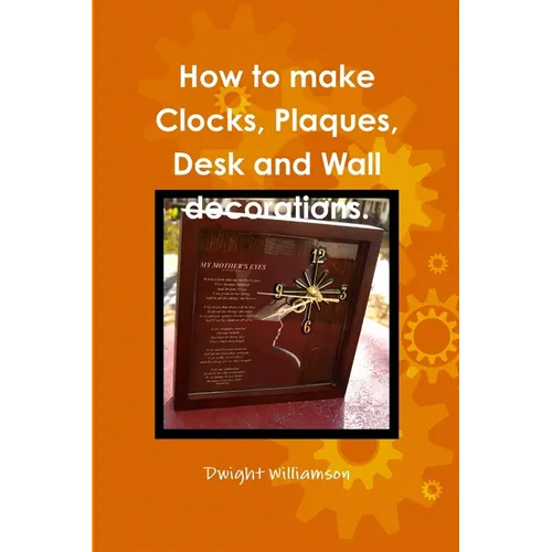 How to make Clocks, Plaques, Desk and Wall decorations. - Paperback