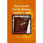 How to make Clocks, Plaques, Desk and Wall decorations. - Paperback