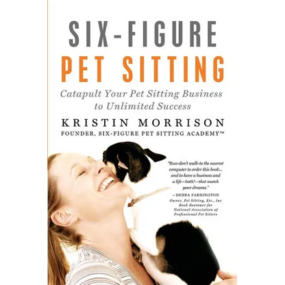 Six-Figure Pet Sitting: Catapult Your Pet Sitting Business to Unlimited Success - Paperback