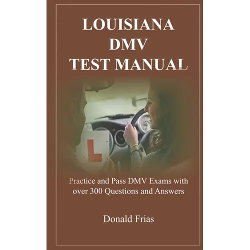 Louisiana DMV Test Manual: Practice and Pass DMV Exams with over 300 Questions and Answers - Paperback