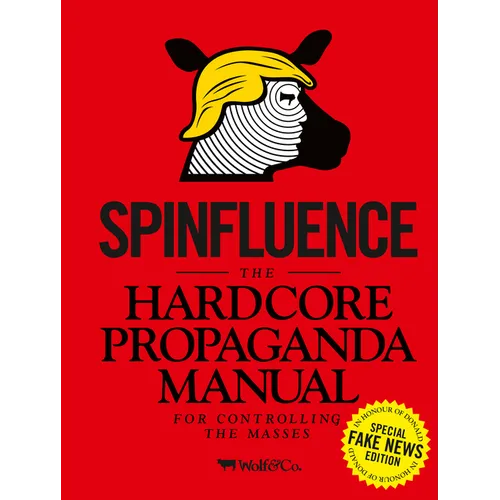 Spinfluence: The Hardcore Propaganda Manual for Controlling the Masses: Fake News Special Edition - Hardcover