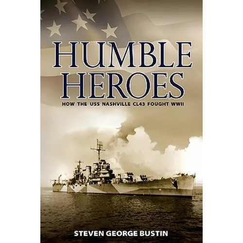 Humble Heroes: How the USS Nashville CL43 Fought WWII - Paperback