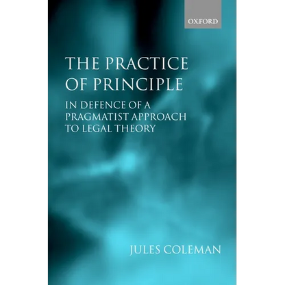 The Practice of Principle: In Defence of a Pragmatist Approach to Legal Theory - Paperback