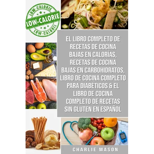 El Libro Completo De Recetas De Cocina Bajas En Calorías, Recetas De Cocina Bajas En Carbohidratos, Libro De Cocina Completo Para Diabéticos & El Libr - Paperback