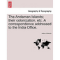 The Andaman Islands; Their Colonization, Etc. a Correspondence Addressed to the India Office. - Paperback