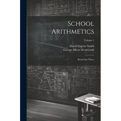 School Arithmetics: Book One-three; Volume 1 - Paperback