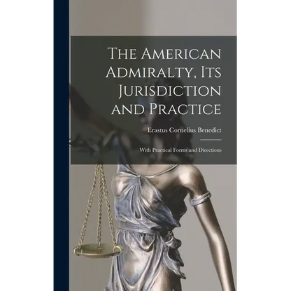 The American Admiralty, Its Jurisdiction and Practice: With Practical Forms and Directions - Hardcover