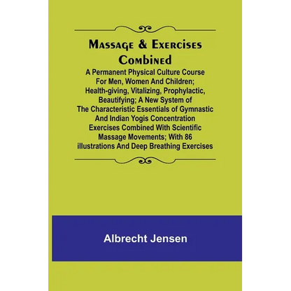 Massage & Exercises Combined; A permanent physical culture course for men, women and children; health-giving, vitalizing, prophylactic, beautifying; a - Paperback