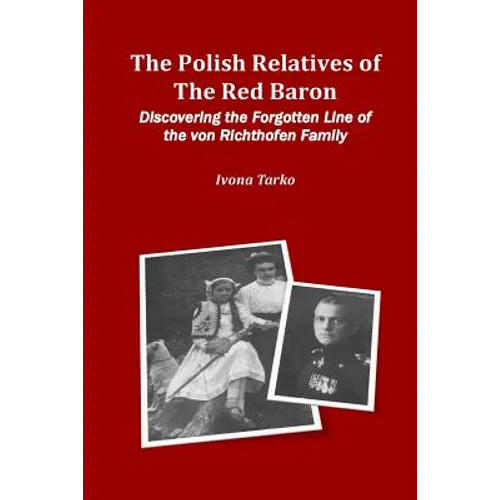The Polish Relatives of The Red Baron: Discovering the Forgotten Line of the von Richthofen Family - Paperback