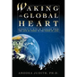 Waking the Global Heart: Humanity's Rite of Passage from the Love of Power to the Power of Love - Paperback