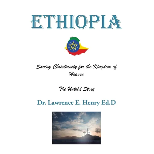 Ethiopia: Saving Christianity for the Kingdom of Heaven: The Untold Story - Paperback