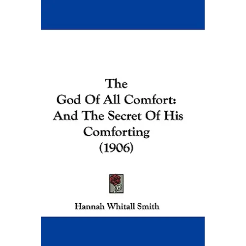 The God Of All Comfort: And The Secret Of His Comforting (1906) - Hardcover